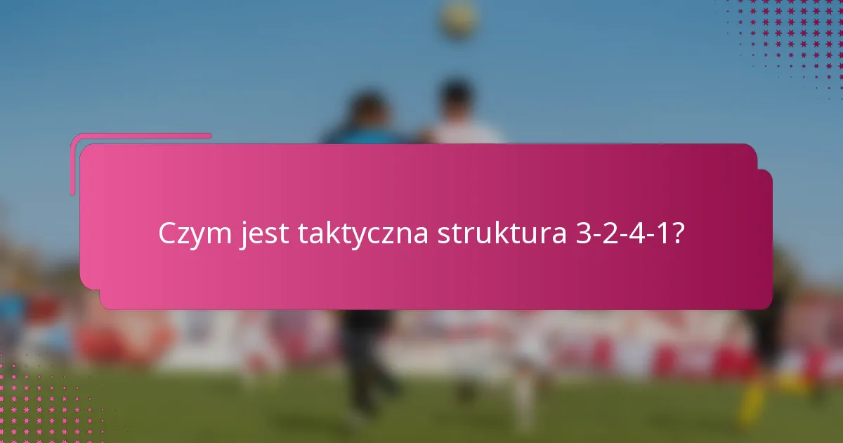 Czym jest taktyczna struktura 3-2-4-1?