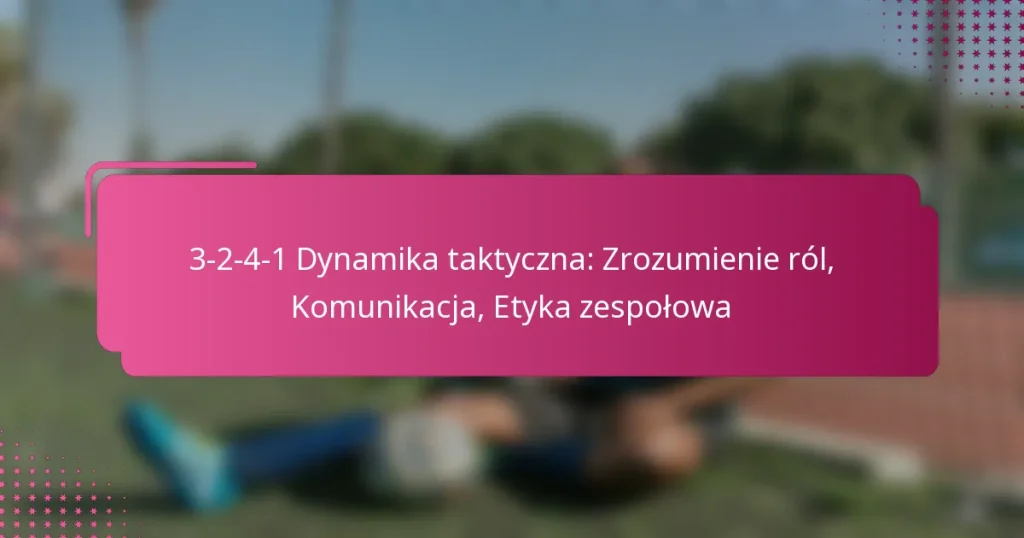 3-2-4-1 Dynamika taktyczna: Zrozumienie ról, Komunikacja, Etyka zespołowa