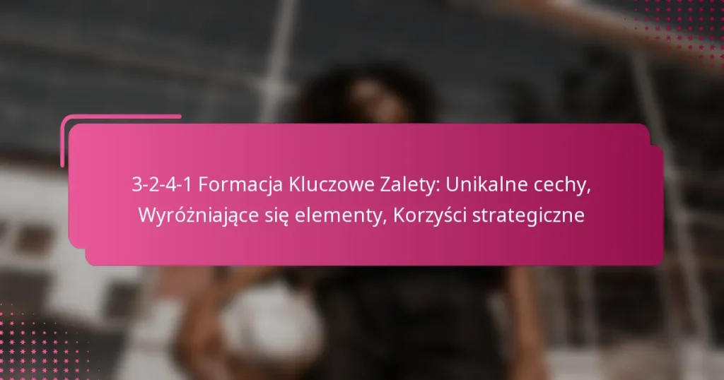 3-2-4-1 Formacja Kluczowe Zalety: Unikalne cechy, Wyróżniające się elementy, Korzyści strategiczne