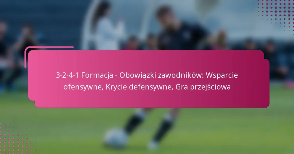 3-2-4-1 Formacja – Obowiązki zawodników: Wsparcie ofensywne, Krycie defensywne, Gra przejściowa
