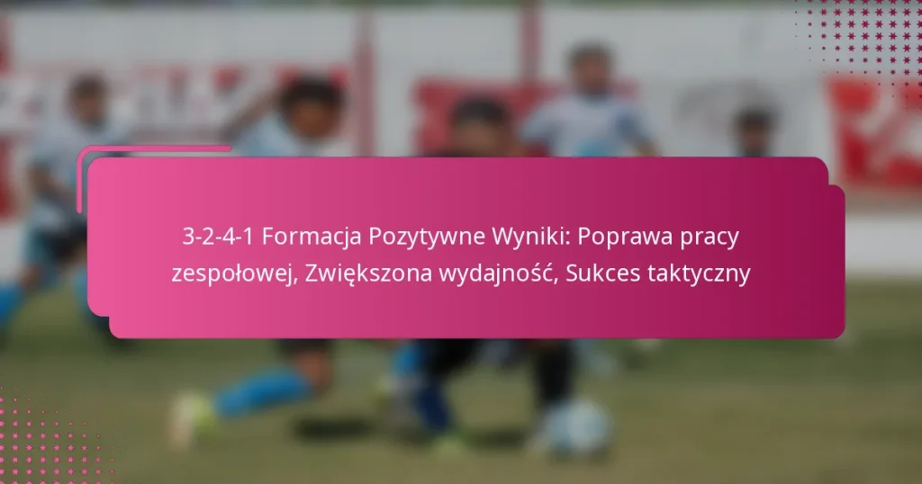 3-2-4-1 Formacja Pozytywne Wyniki: Poprawa pracy zespołowej, Zwiększona wydajność, Sukces taktyczny