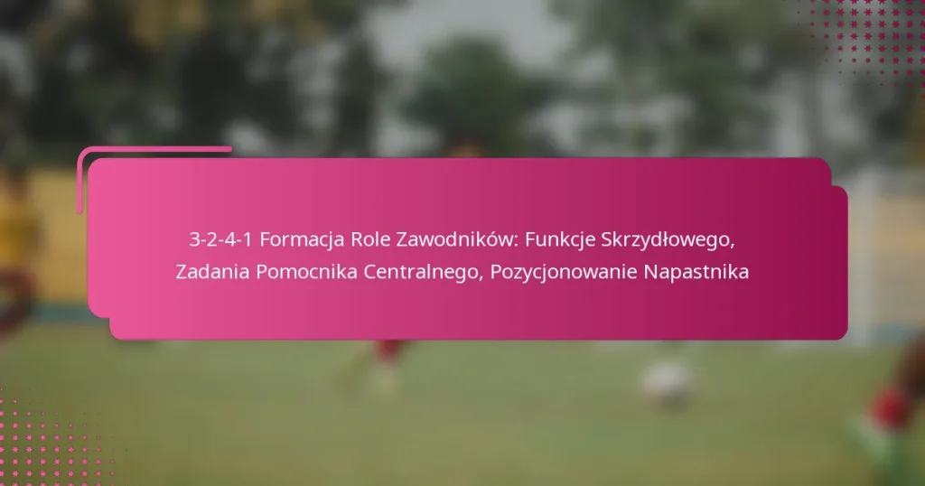 3-2-4-1 Formacja Role Zawodników: Funkcje Skrzydłowego, Zadania Pomocnika Centralnego, Pozycjonowanie Napastnika