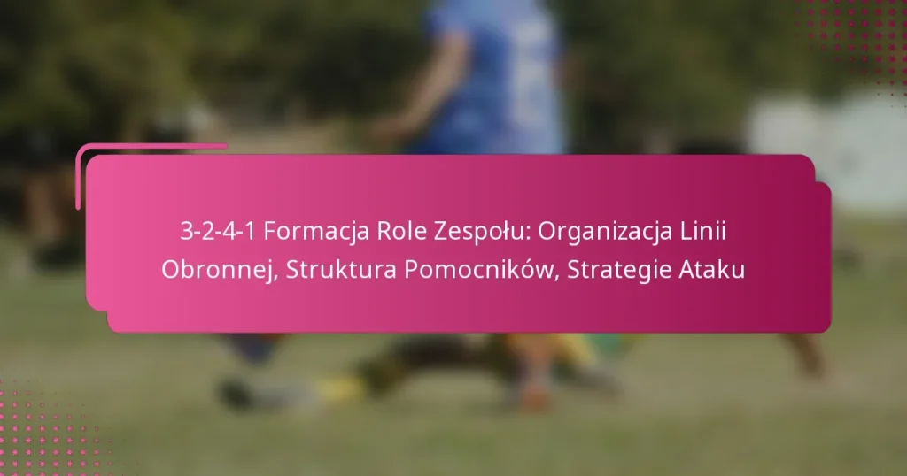 3-2-4-1 Formacja Role Zespołu: Organizacja Linii Obronnej, Struktura Pomocników, Strategie Ataku