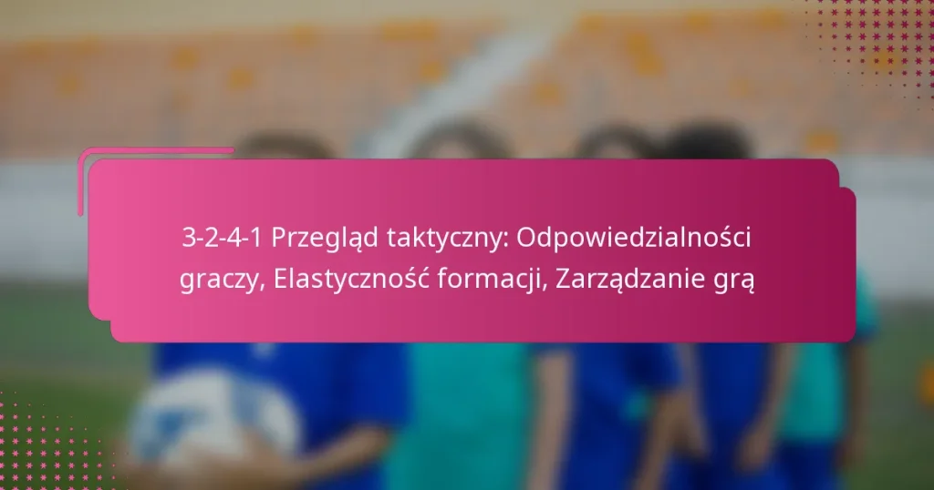 3-2-4-1 Przegląd taktyczny: Odpowiedzialności graczy, Elastyczność formacji, Zarządzanie grą