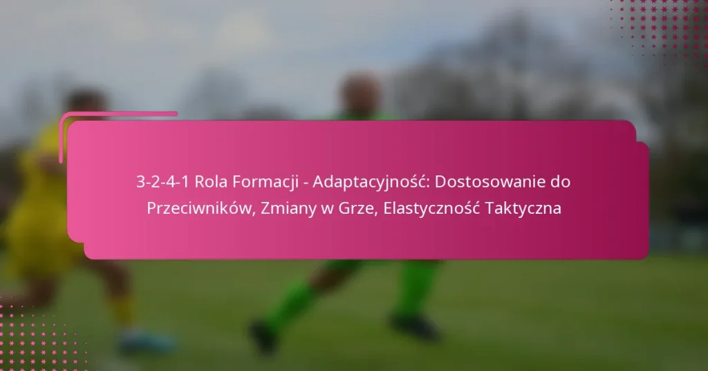 3-2-4-1 Rola Formacji – Adaptacyjność: Dostosowanie do Przeciwników, Zmiany w Grze, Elastyczność Taktyczna