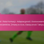 3-2-4-1 Rola Formacji – Adaptacyjność: Dostosowanie do Przeciwników, Zmiany w Grze, Elastyczność Taktyczna