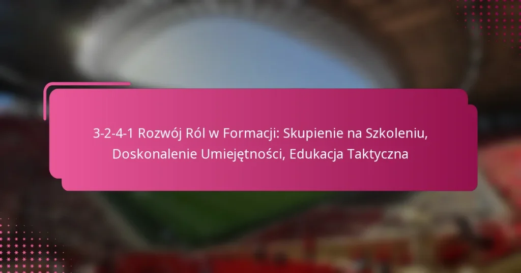 3-2-4-1 Rozwój Ról w Formacji: Skupienie na Szkoleniu, Doskonalenie Umiejętności, Edukacja Taktyczna