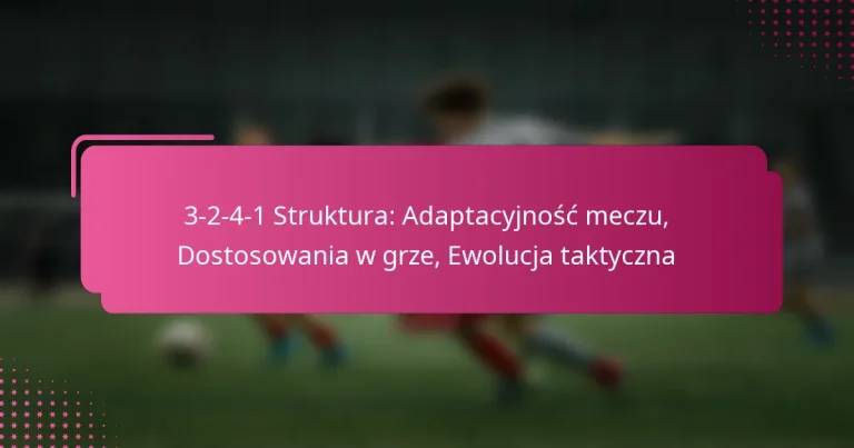3-2-4-1 Struktura: Adaptacyjność meczu, Dostosowania w grze, Ewolucja taktyczna