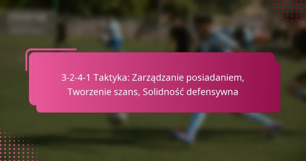 3-2-4-1 Taktyka: Zarządzanie posiadaniem, Tworzenie szans, Solidność defensywna