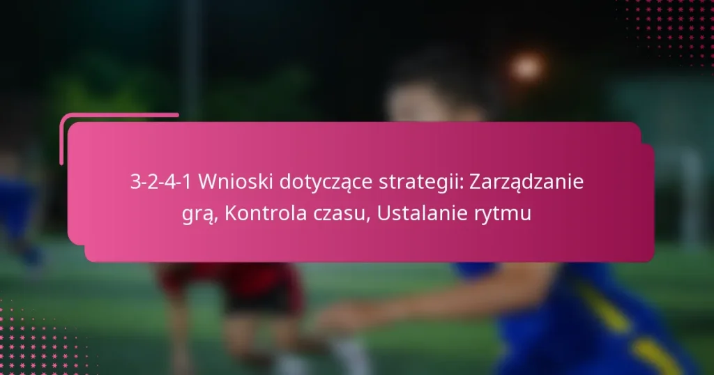 3-2-4-1 Wnioski dotyczące strategii: Zarządzanie grą, Kontrola czasu, Ustalanie rytmu
