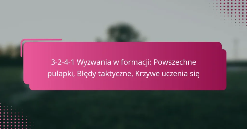 3-2-4-1 Wyzwania w formacji: Powszechne pułapki, Błędy taktyczne, Krzywe uczenia się