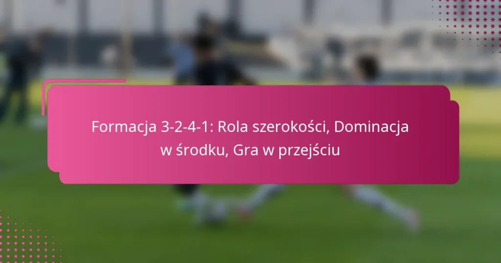 Formacja 3-2-4-1: Rola szerokości, Dominacja w środku, Gra w przejściu