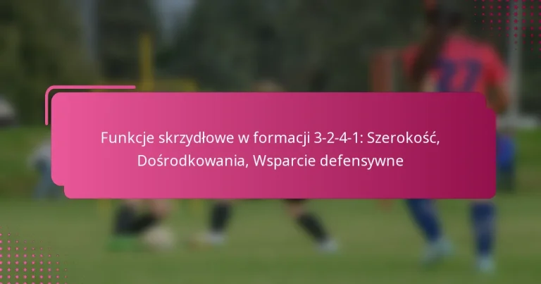 Funkcje skrzydłowe w formacji 3-2-4-1: Szerokość, Dośrodkowania, Wsparcie defensywne