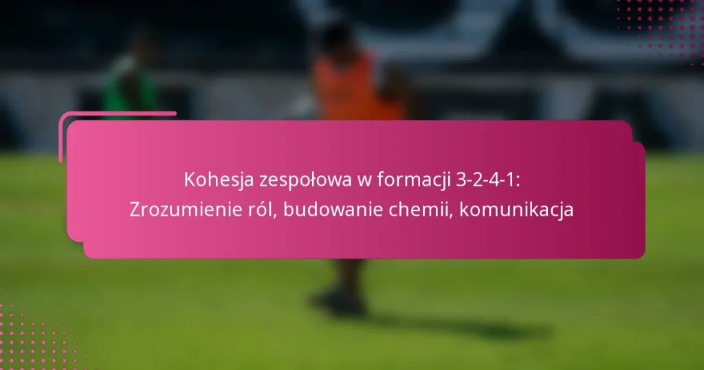 Kohesja zespołowa w formacji 3-2-4-1: Zrozumienie ról, budowanie chemii, komunikacja