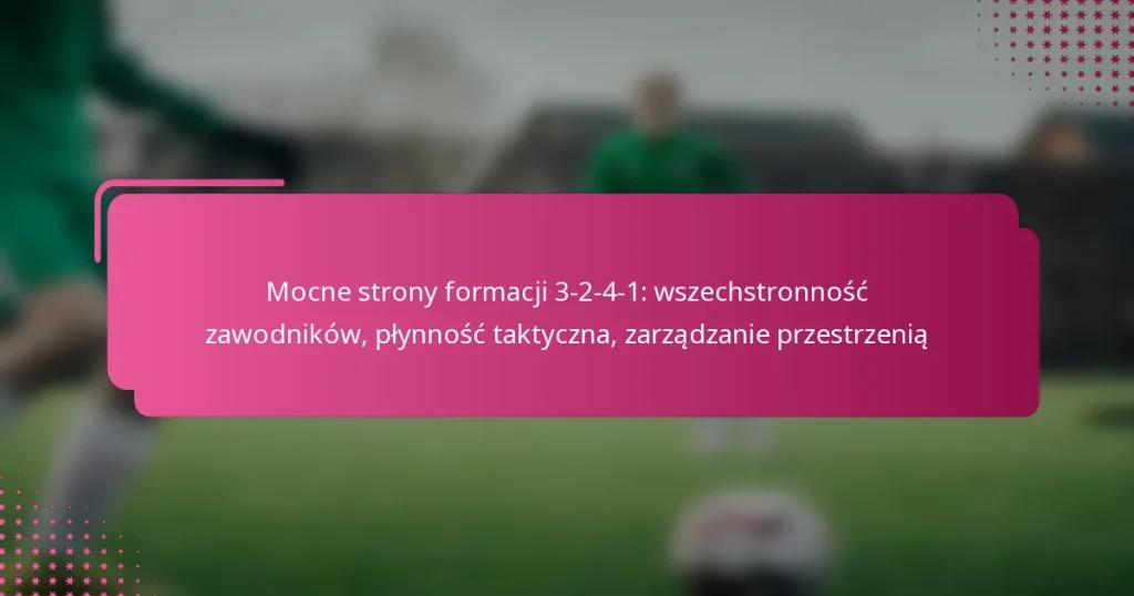 Mocne strony formacji 3-2-4-1: wszechstronność zawodników, płynność taktyczna, zarządzanie przestrzenią
