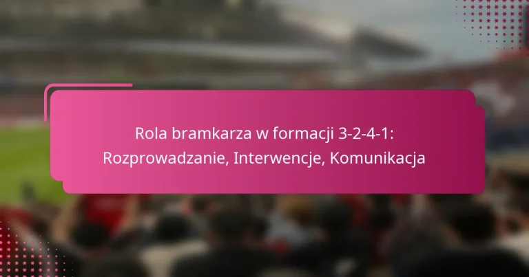 Rola bramkarza w formacji 3-2-4-1: Rozprowadzanie, Interwencje, Komunikacja