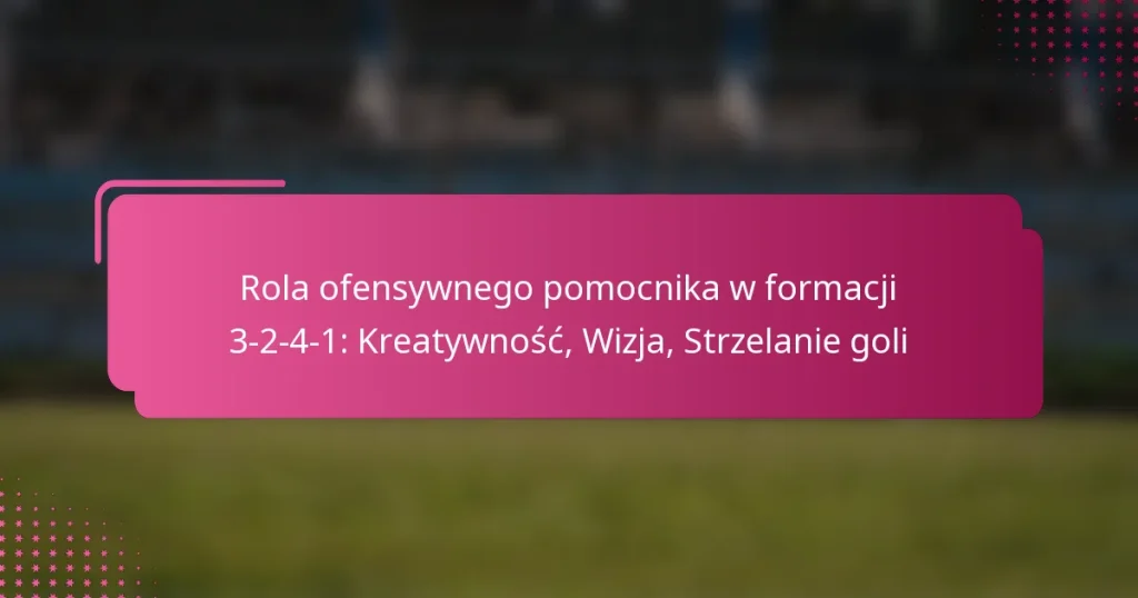 Rola ofensywnego pomocnika w formacji 3-2-4-1: Kreatywność, Wizja, Strzelanie goli