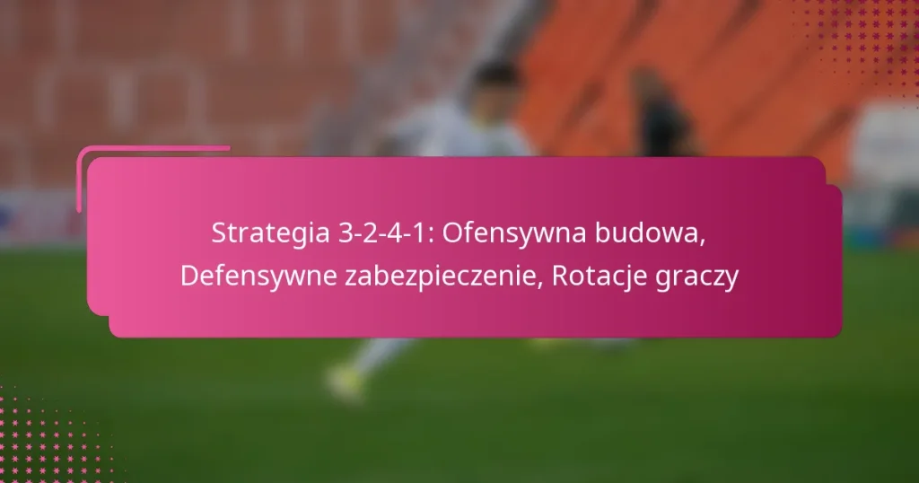 Strategia 3-2-4-1: Ofensywna budowa, Defensywne zabezpieczenie, Rotacje graczy
