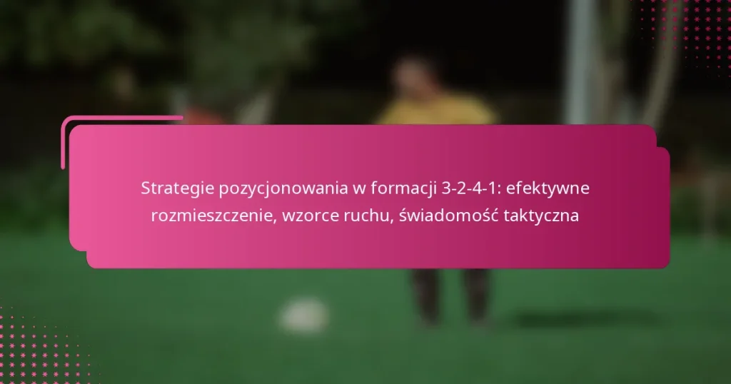 Strategie pozycjonowania w formacji 3-2-4-1: efektywne rozmieszczenie, wzorce ruchu, świadomość taktyczna