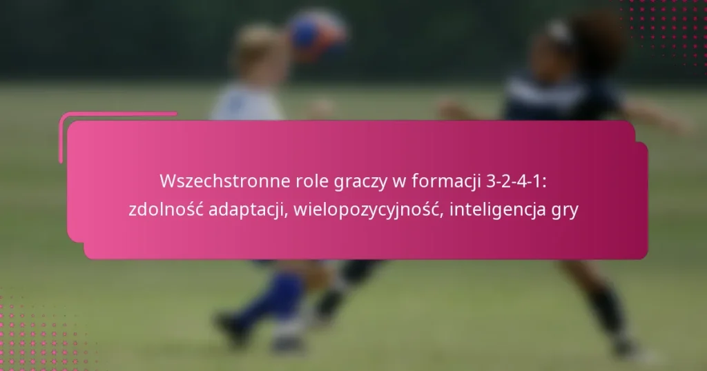 Wszechstronne role graczy w formacji 3-2-4-1: zdolność adaptacji, wielopozycyjność, inteligencja gry