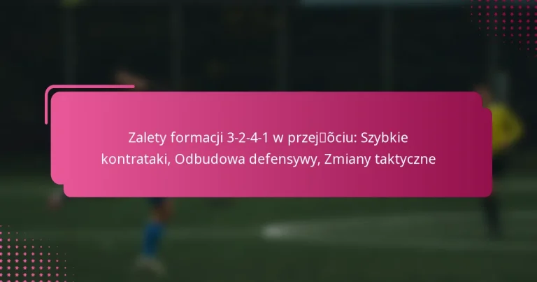 Zalety formacji 3-2-4-1 w przejściu: Szybkie kontrataki, Odbudowa defensywy, Zmiany taktyczne