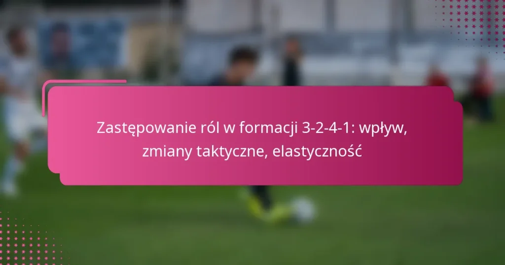 Zastępowanie ról w formacji 3-2-4-1: wpływ, zmiany taktyczne, elastyczność