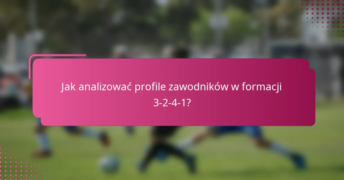 Jak analizować profile zawodników w formacji 3-2-4-1?