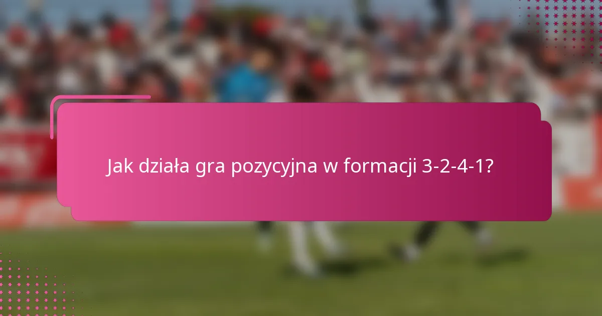 Jak działa gra pozycyjna w formacji 3-2-4-1?