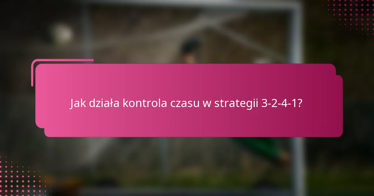 Jak działa kontrola czasu w strategii 3-2-4-1?