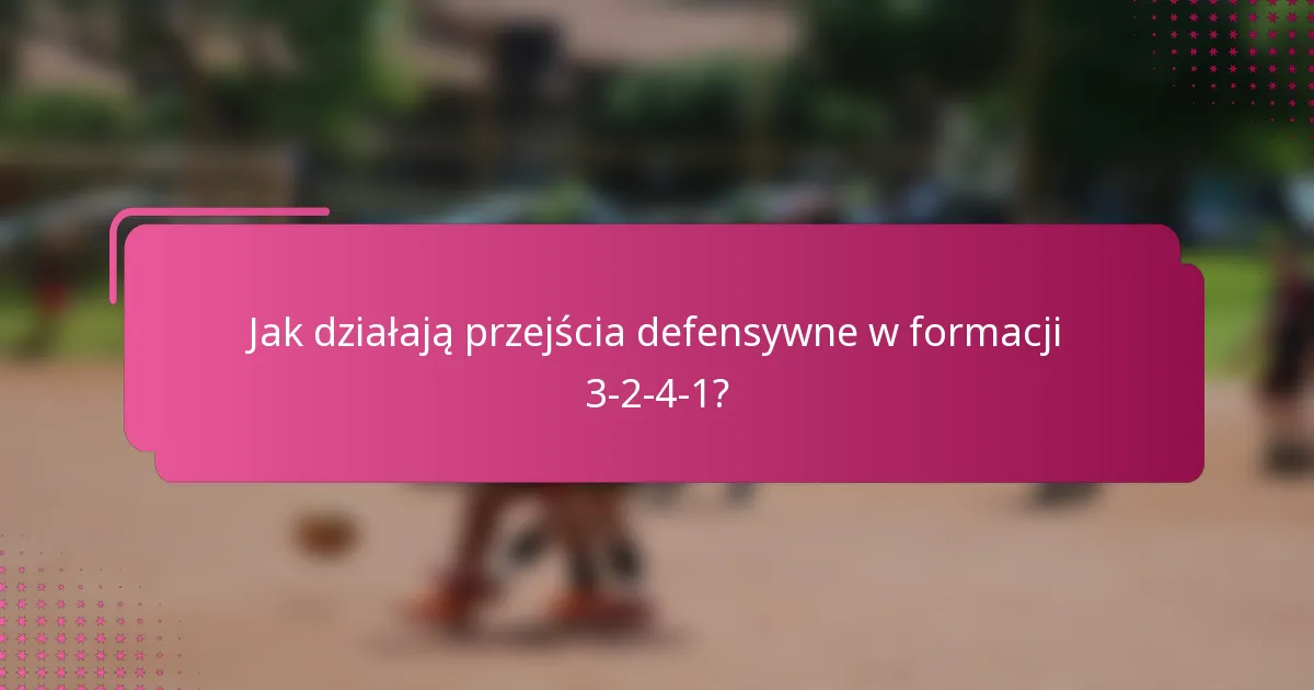Jak działają przejścia defensywne w formacji 3-2-4-1?