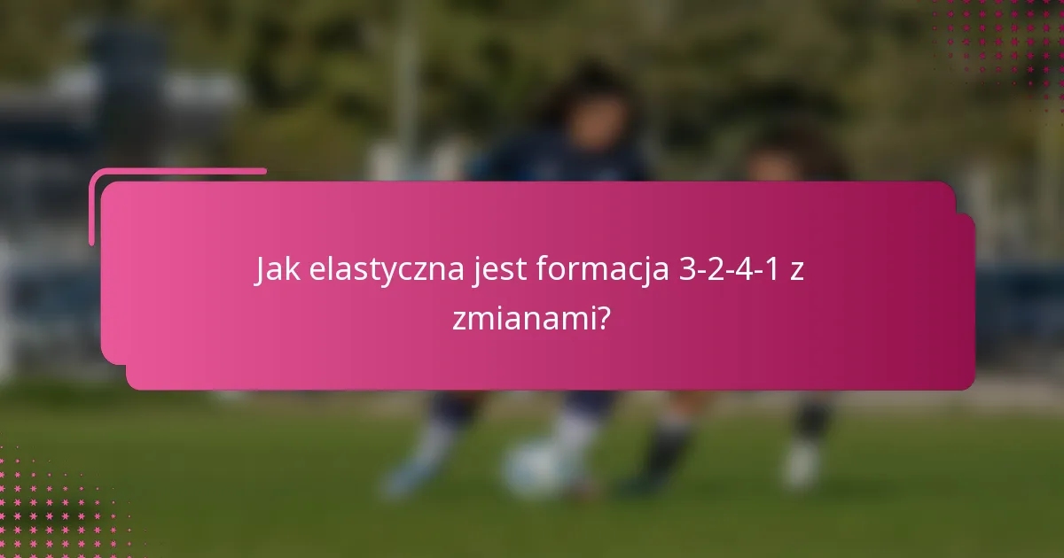 Jak elastyczna jest formacja 3-2-4-1 z zmianami?