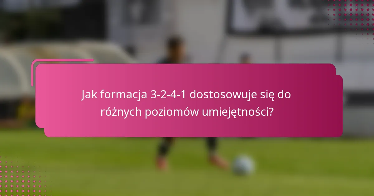 Jak formacja 3-2-4-1 dostosowuje się do różnych poziomów umiejętności?