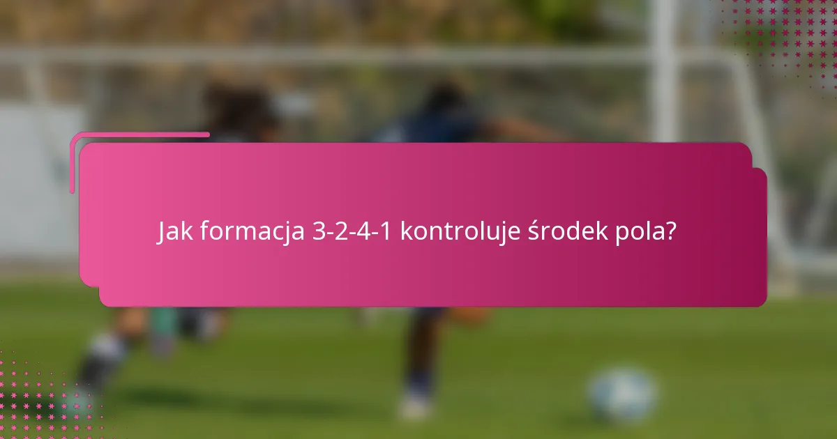 Jak formacja 3-2-4-1 kontroluje środek pola?