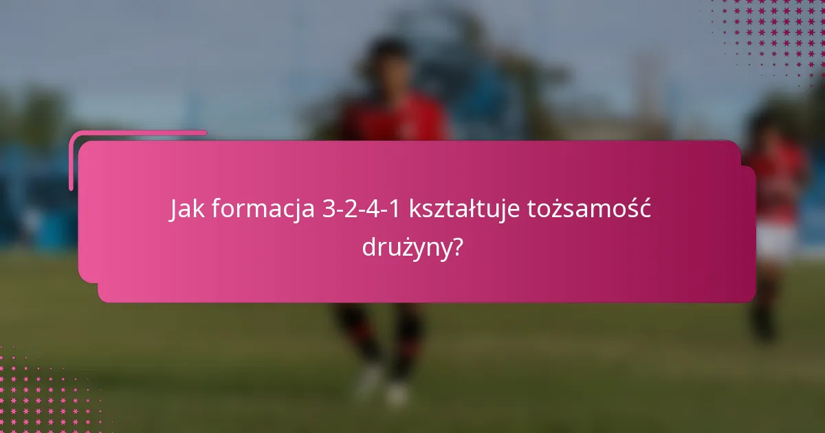 Jak formacja 3-2-4-1 kształtuje tożsamość drużyny?