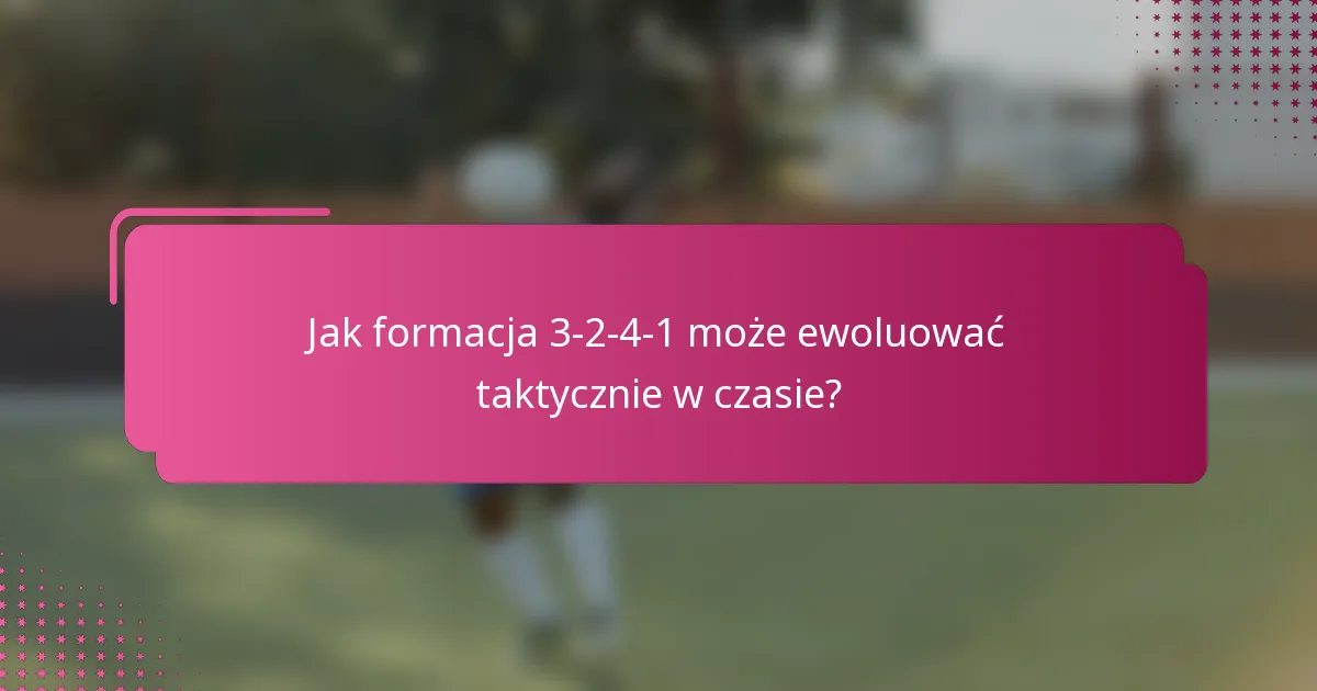 Jak formacja 3-2-4-1 może ewoluować taktycznie w czasie?