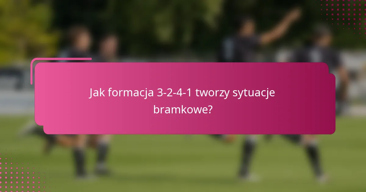 Jak formacja 3-2-4-1 tworzy sytuacje bramkowe?