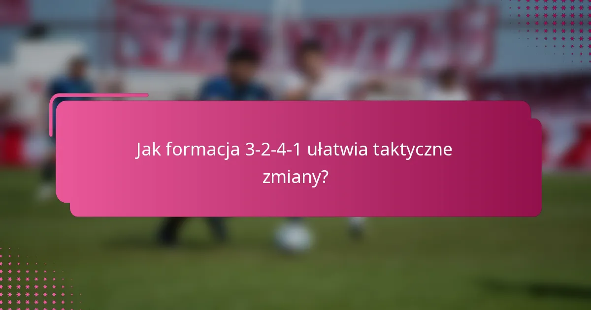 Jak formacja 3-2-4-1 ułatwia taktyczne zmiany?
