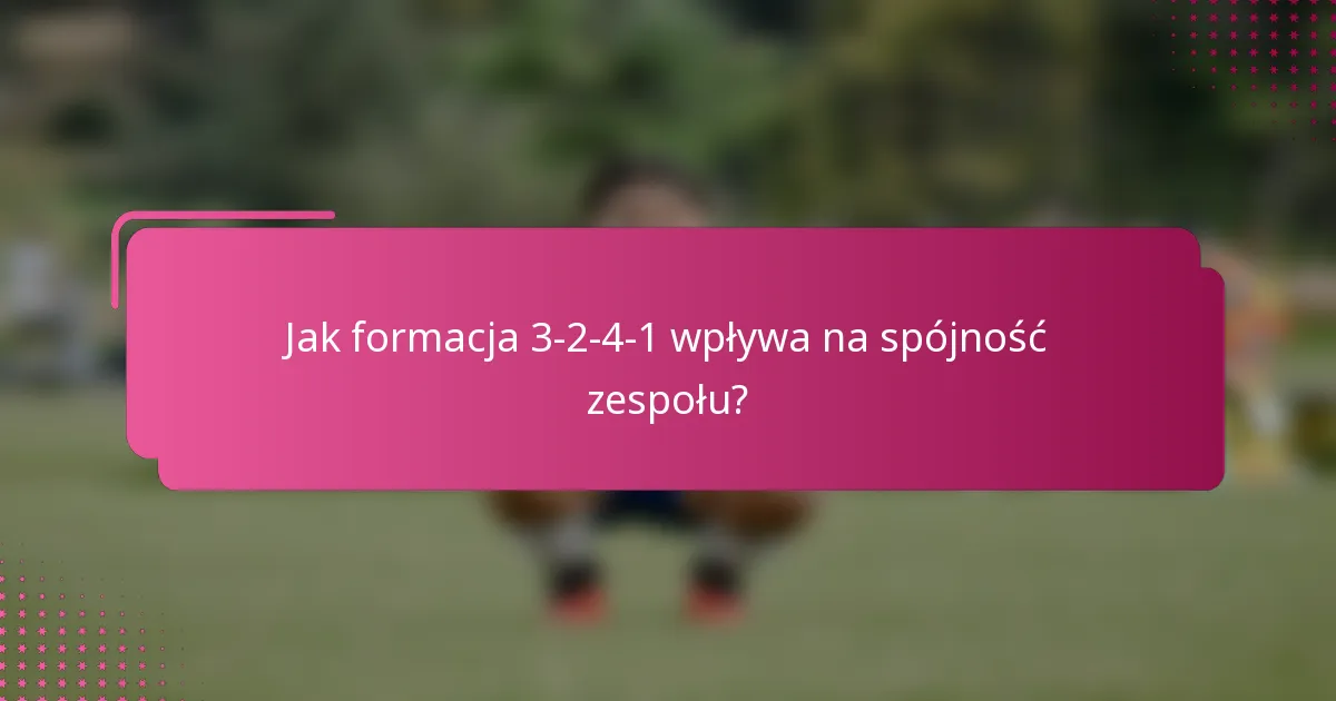 Jak formacja 3-2-4-1 wpływa na spójność zespołu?