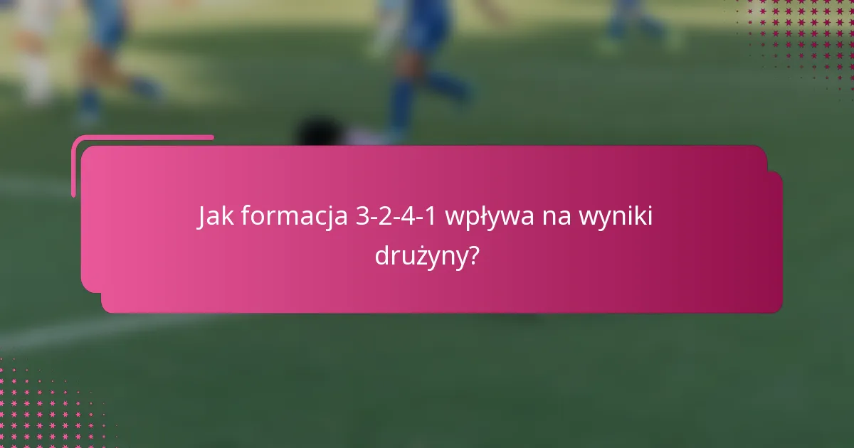 Jak formacja 3-2-4-1 wpływa na wyniki drużyny?