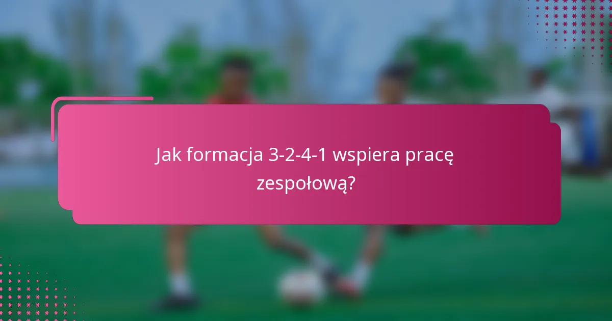 Jak formacja 3-2-4-1 wspiera pracę zespołową?