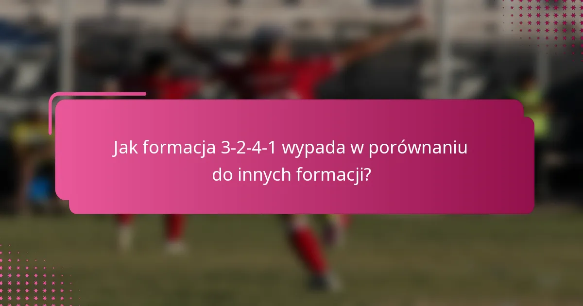 Jak formacja 3-2-4-1 wypada w porównaniu do innych formacji?