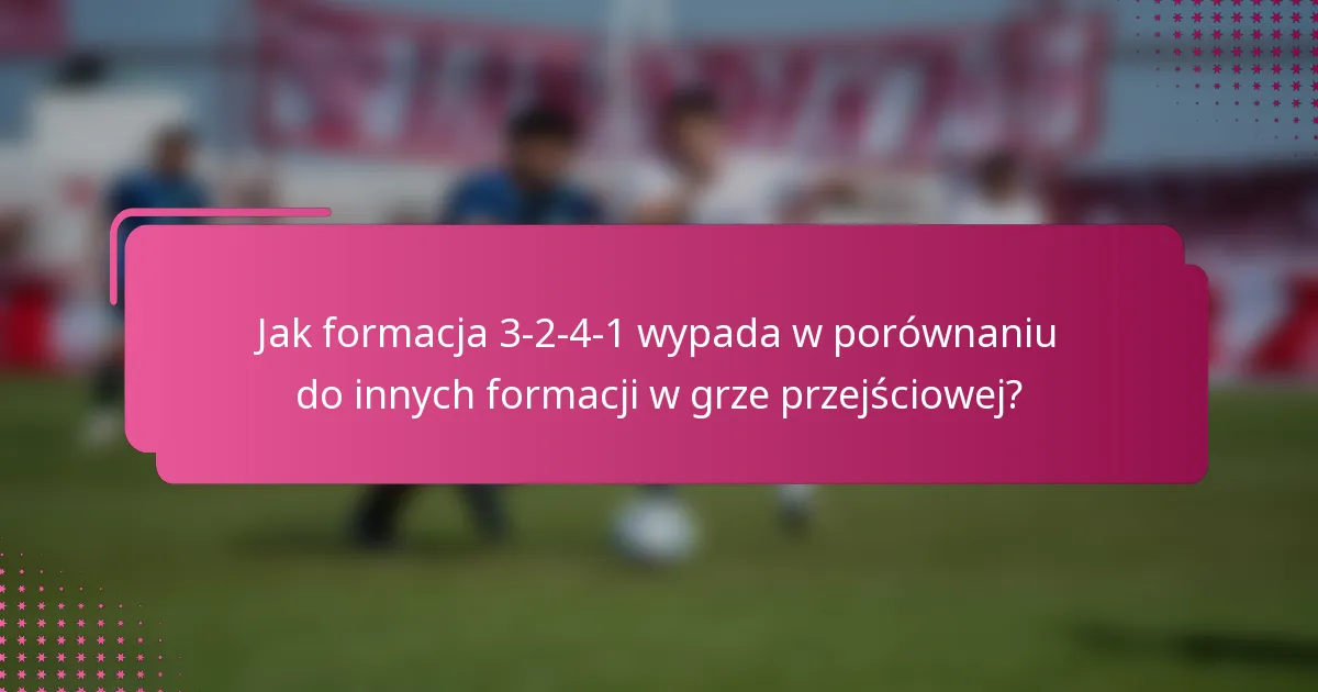 Jak formacja 3-2-4-1 wypada w porównaniu do innych formacji w grze przejściowej?