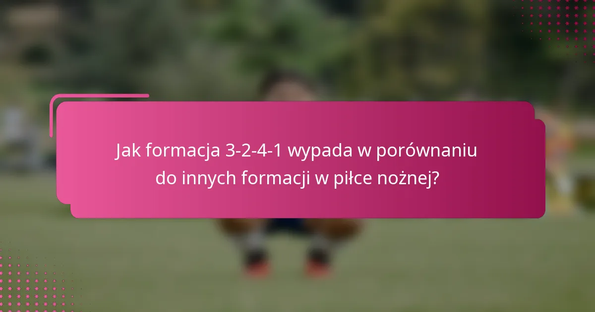 Jak formacja 3-2-4-1 wypada w porównaniu do innych formacji w piłce nożnej?
