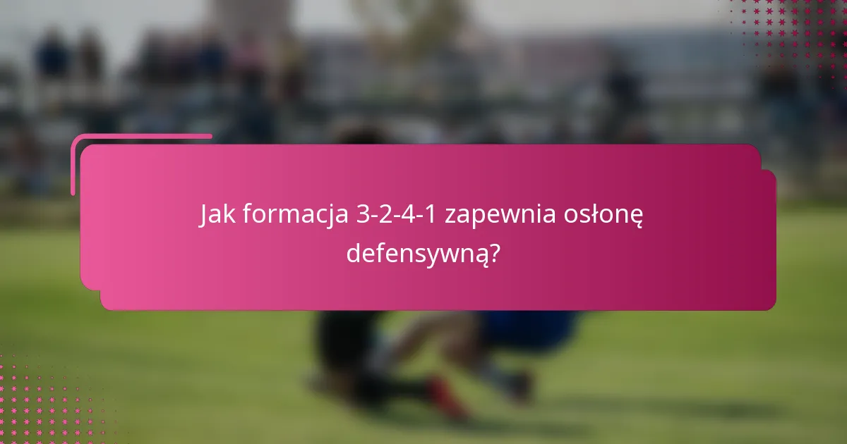 Jak formacja 3-2-4-1 zapewnia osłonę defensywną?
