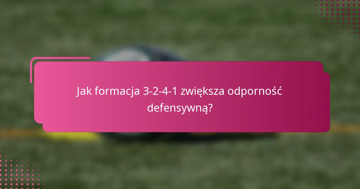 Jak formacja 3-2-4-1 zwiększa odporność defensywną?