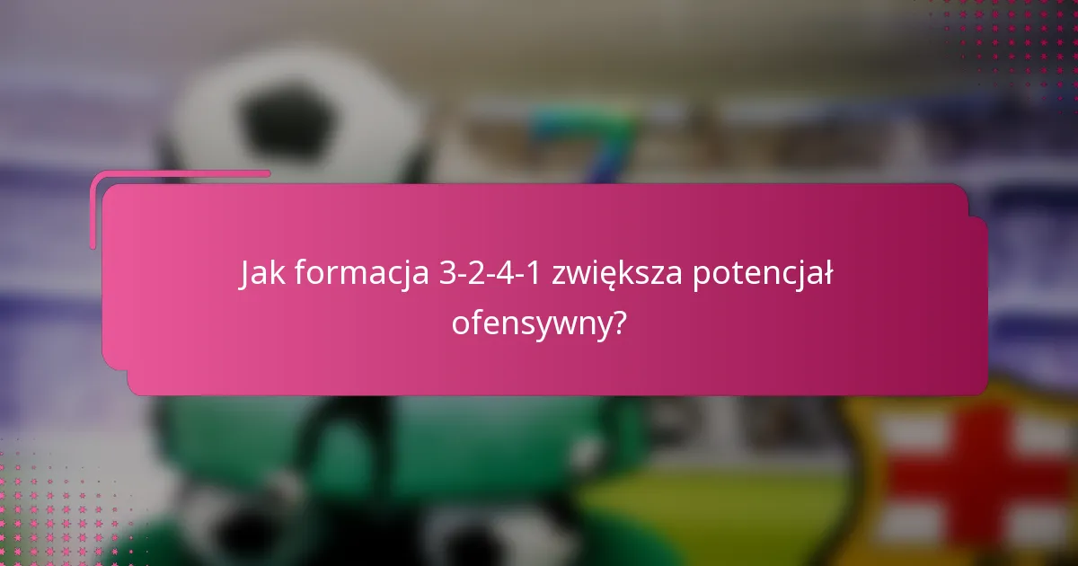Jak formacja 3-2-4-1 zwiększa potencjał ofensywny?