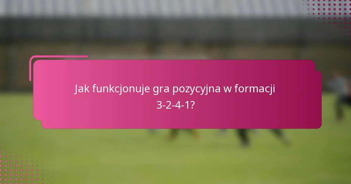 Jak funkcjonuje gra pozycyjna w formacji 3-2-4-1?