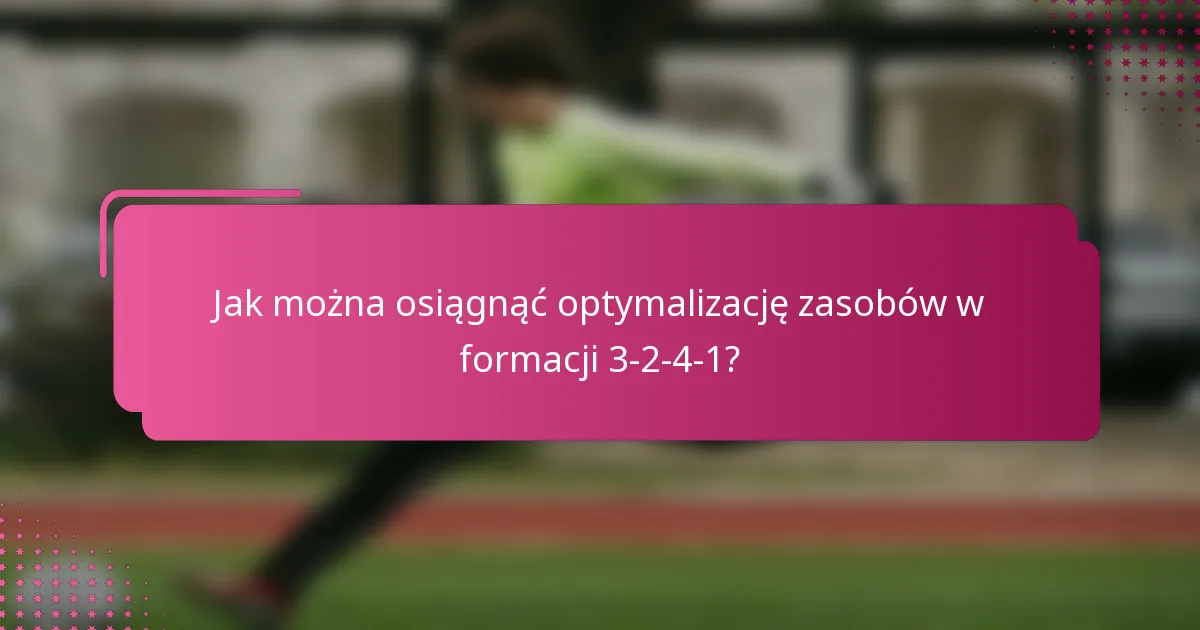 Jak można osiągnąć optymalizację zasobów w formacji 3-2-4-1?