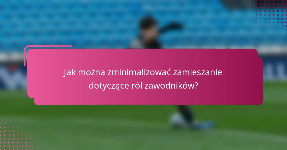 Jak można zminimalizować zamieszanie dotyczące ról zawodników?