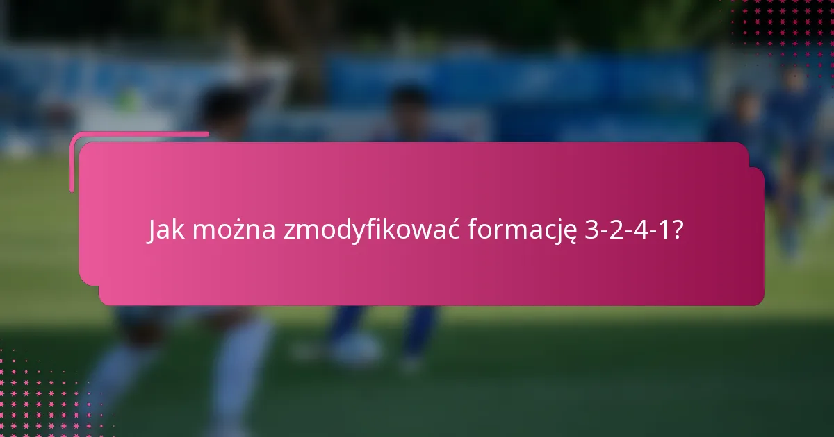 Jak można zmodyfikować formację 3-2-4-1?